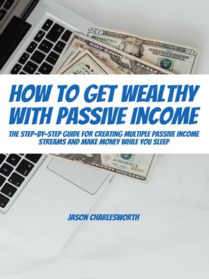 cover image of How to Get Wealthy with Passive Income! the Step-By-Step Guide For Creating Multiple Passive Income Streams and Make Money While You Sleep